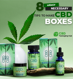 8 Highly Necessary Tips to Make CBD Boxes